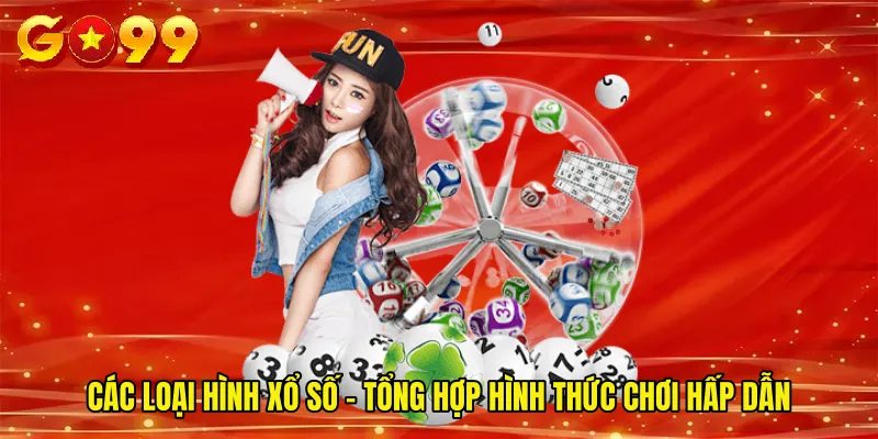 Các Loại Hình Xổ Số - Tổng Hợp Hình Thức Chơi Hấp Dẫn