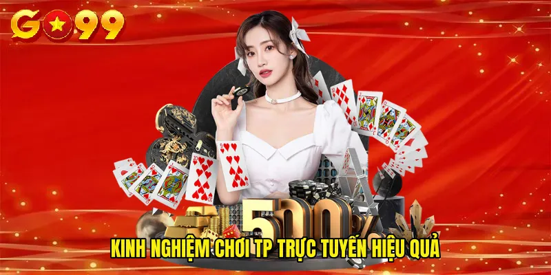 Kinh nghiệm chơi TP trực tuyến hiệu quả