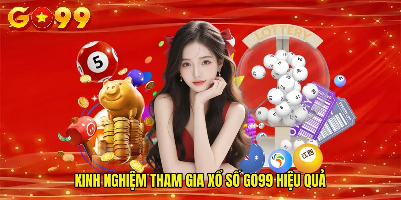 Kinh nghiệm tham gia Xổ Số GO99 hiệu quả