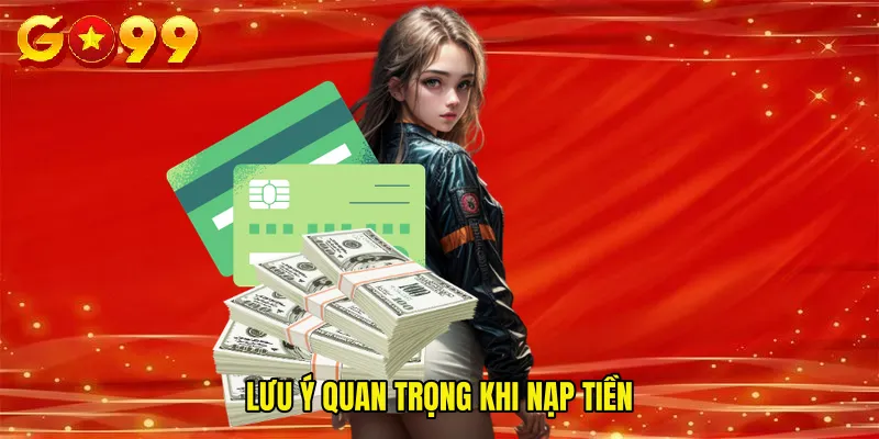 Lưu Ý Quan Trọng Khi Nạp Tiền