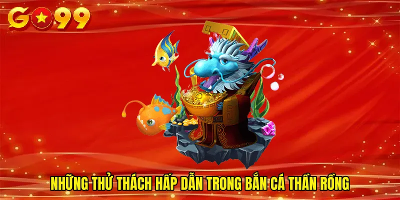 Những thử thách hấp dẫn trong Bắn cá thần rồng