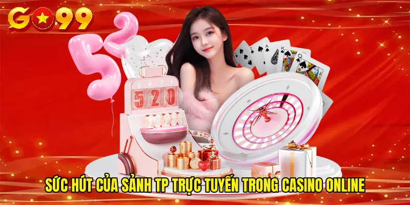 Sức hút của sảnh TP trực tuyến trong casino online