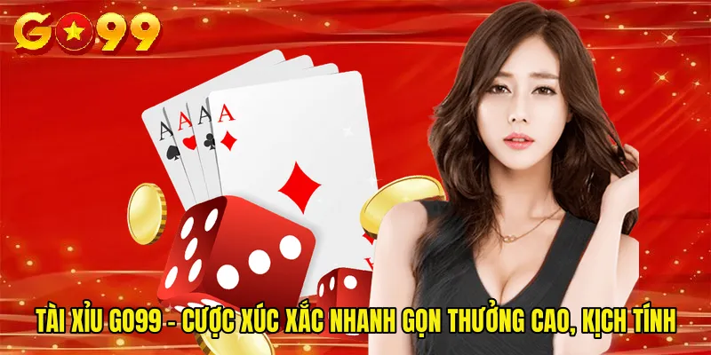 Tài xỉu GO99 - Cược Xúc Xắc Nhanh Gọn Thưởng Cao, Kịch Tính