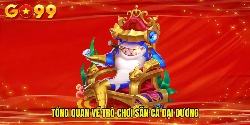 Tổng quan về trò chơi săn cá đại dương