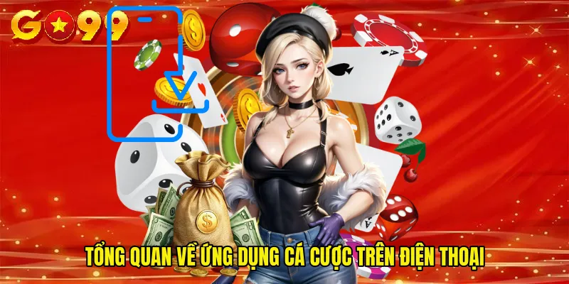 Tổng Quan Về Ứng Dụng Cá Cược Trên Điện Thoại